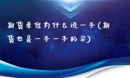 期货单位为什么说一手(期货也是一手一手的买)_https://www.boyangwujin.com_期货直播间_第1张