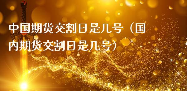 中国期货交割日是几号（国内期货交割日是几号）_https://www.boyangwujin.com_纳指期货_第1张