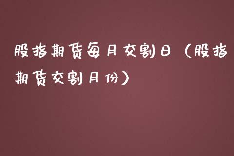 股指期货每月交割日（股指期货交割月份）