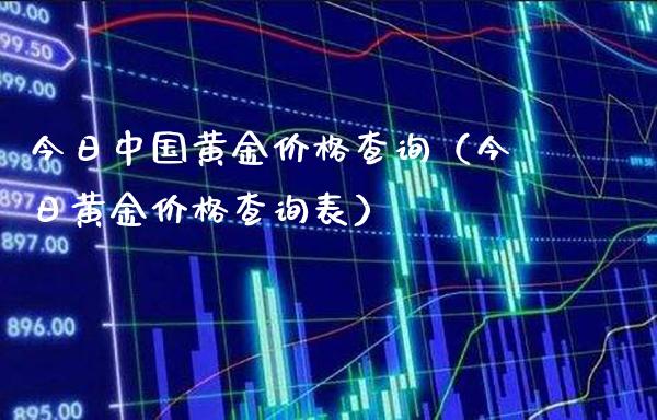 今日中国黄金价格查询（今日黄金价格查询表）