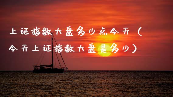 上证指数大盘多少点今天（今天上证指数大盘是多少）