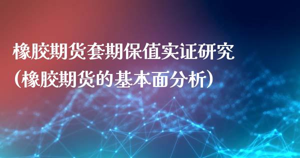 橡胶期货套期保值实证研究(橡胶期货的基本面分析)_https://www.boyangwujin.com_白银期货_第1张