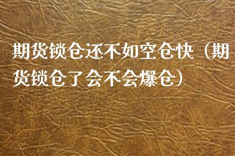 期货锁仓还不如空仓快（期货锁仓了会不会爆仓）