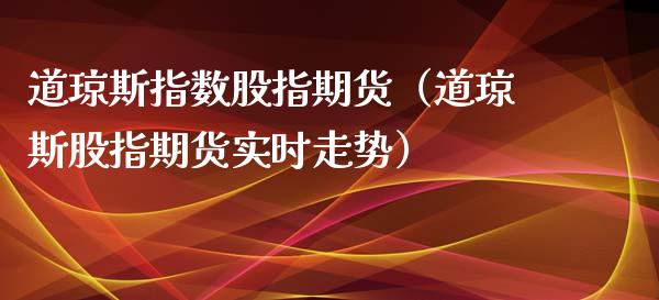 道琼斯指数股指期货（道琼斯股指期货实时走势）