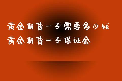 黄金期货一手需要多少钱 黄金期货一手保证金_https://www.boyangwujin.com_黄金期货_第1张