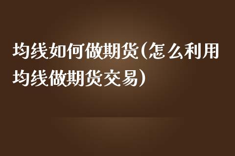 均线如何做期货(怎么利用均线做期货交易)