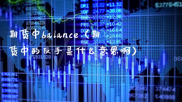 期货中balance（期货中的反手是什么意思啊）