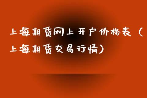 上海期货网上开户价格表（上海期货交易行情）_https://www.boyangwujin.com_期货直播间_第1张