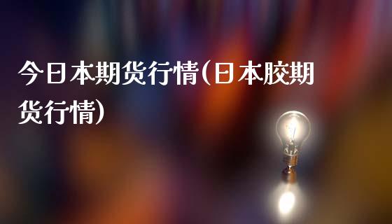 今日本期货行情(日本胶期货行情)