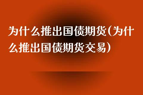 为什么推出国债期货(为什么推出国债期货交易)