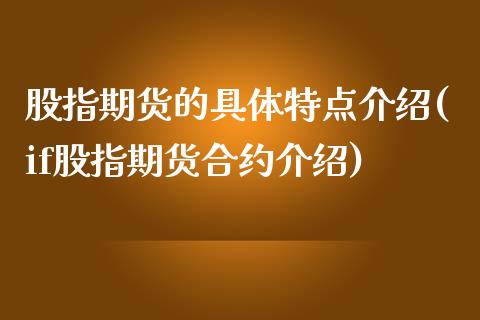 股指期货的具体特点介绍(if股指期货合约介绍)_https://www.boyangwujin.com_黄金直播间_第1张