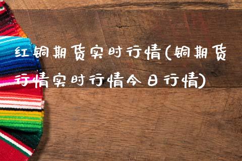 红铜期货实时行情(铜期货行情实时行情今日行情)_https://www.boyangwujin.com_黄金直播间_第1张