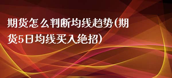 期货怎么判断均线趋势(期货5日均线买入绝招)