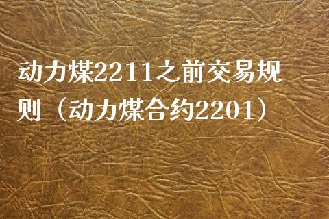 动力煤2211之前交易规则（动力煤合约2201）