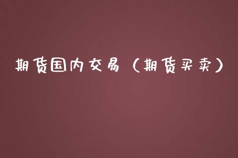 期货国内交易（期货买卖）