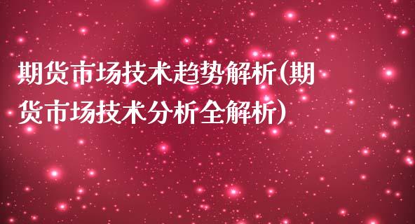 期货市场技术趋势解析(期货市场技术分析全解析)