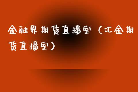 金融界期货直播室（汇金期货直播室）