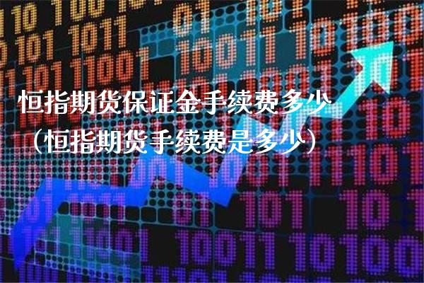 恒指期货保证金手续费多少（恒指期货手续费是多少）