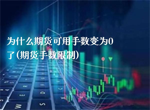 为什么期货可用手数变为0了(期货手数限制)