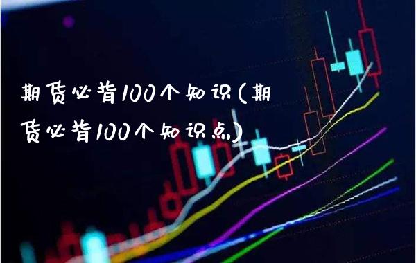 期货必背100个知识(期货必背100个知识点)_https://www.boyangwujin.com_原油期货_第1张