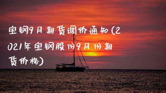 宝钢9月期货调价通知(2021年宝钢股份9月份期货价格)