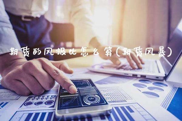 期货的风报比怎么算(期货风暴)_https://www.boyangwujin.com_期货直播间_第1张