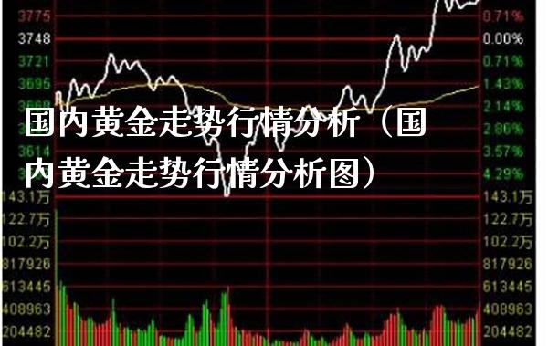 国内黄金走势行情分析（国内黄金走势行情分析图）