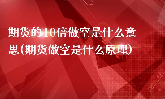 期货的10倍做空是什么意思(期货做空是什么原理)_https://www.boyangwujin.com_黄金期货_第1张