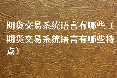 期货交易系统语言有哪些（期货交易系统语言有哪些特点）