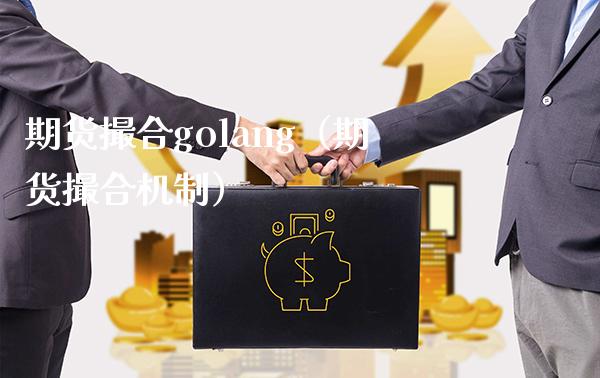 期货撮合golang（期货撮合机制）_https://www.boyangwujin.com_道指期货_第1张