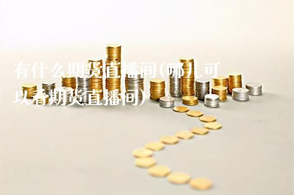 有什么期货直播间(哪儿可以看期货直播间)_https://www.boyangwujin.com_黄金期货_第1张