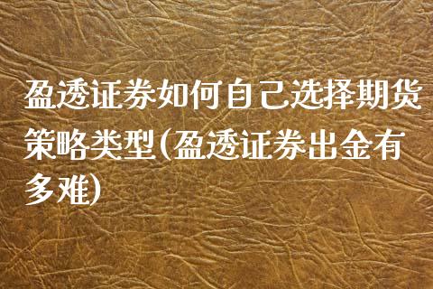 盈透证券如何自己选择期货策略类型(盈透证券出金有多难)