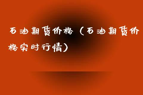 石油期货价格（石油期货价格实时行情）_https://www.boyangwujin.com_黄金期货_第1张