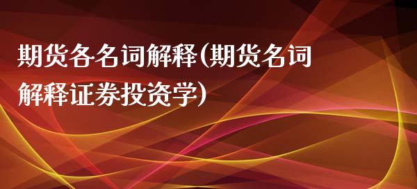 期货各名词解释(期货名词解释证券投资学)