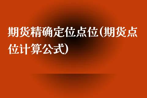 期货精确定位点位(期货点位计算公式)_https://www.boyangwujin.com_期货直播间_第1张