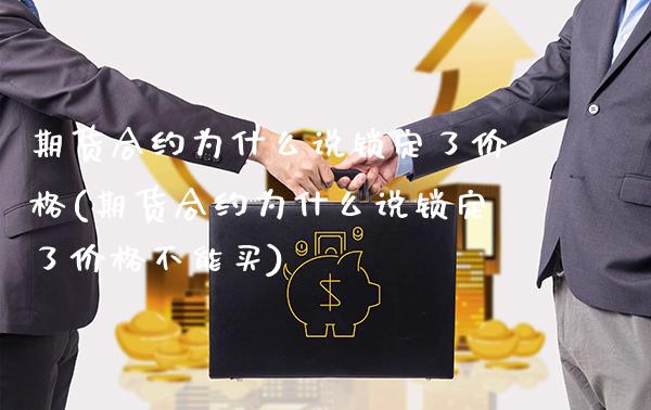 期货合约为什么说锁定了价格(期货合约为什么说锁定了价格不能买)