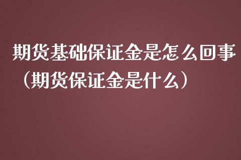 期货基础保证金是怎么回事（期货保证金是什么）_https://www.boyangwujin.com_黄金期货_第1张