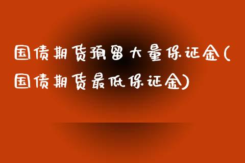 国债期货预留大量保证金(国债期货最低保证金)