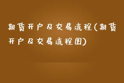 期货开户及交易流程(期货开户及交易流程图)