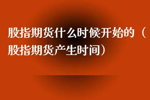 股指期货什么时候开始的（股指期货产生时间）_https://www.boyangwujin.com_期货直播间_第1张