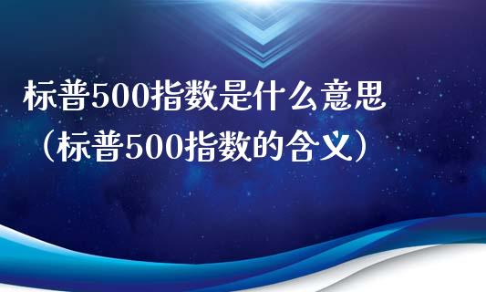 标普500指数是什么意思（标普500指数的含义）_https://www.boyangwujin.com_原油期货_第1张