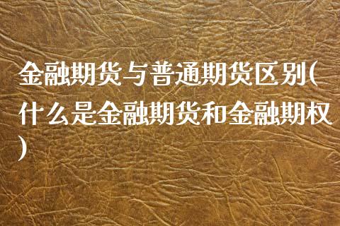 金融期货与普通期货区别(什么是金融期货和金融期权)_https://www.boyangwujin.com_期货直播间_第1张