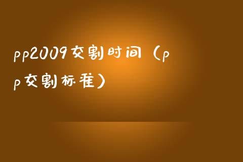 pp2009交割时间（pp交割标准）