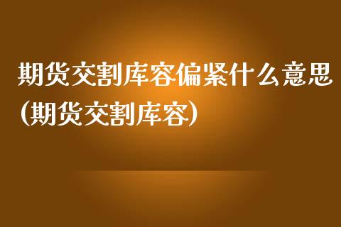 期货交割库容偏紧什么意思(期货交割库容)_https://www.boyangwujin.com_白银期货_第1张