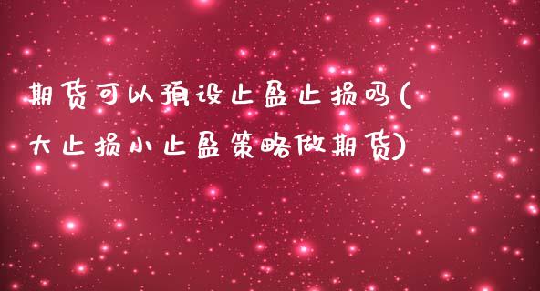 期货可以预设止盈止损吗(大止损小止盈策略做期货)