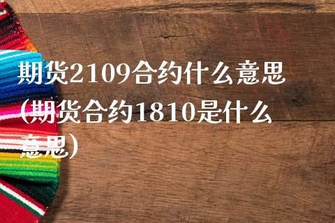 期货2109合约什么意思(期货合约1810是什么意思)