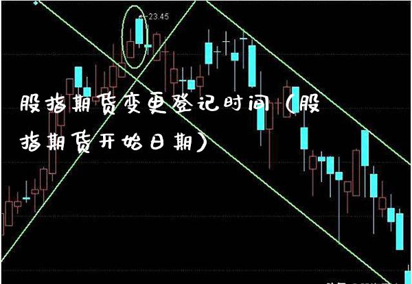 股指期货变更登记时间（股指期货开始日期）_https://www.boyangwujin.com_黄金期货_第1张