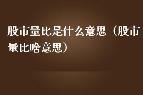 股市量比是什么意思（股市量比啥意思）