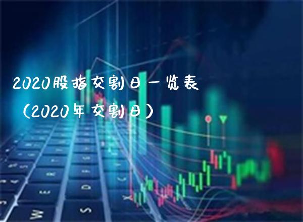 2020股指交割日一览表（2020年交割日）_https://www.boyangwujin.com_期货直播间_第1张