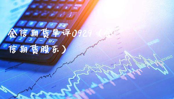 金信期货早评0929（金信期货股东）_https://www.boyangwujin.com_道指期货_第1张